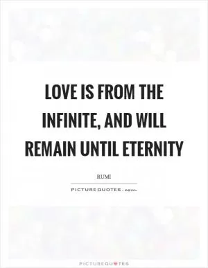 Love is from the infinite, and will remain until eternity Picture Quote #1