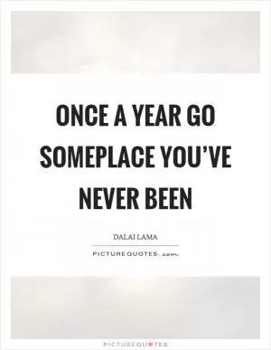 Once a year go someplace you’ve never been Picture Quote #1