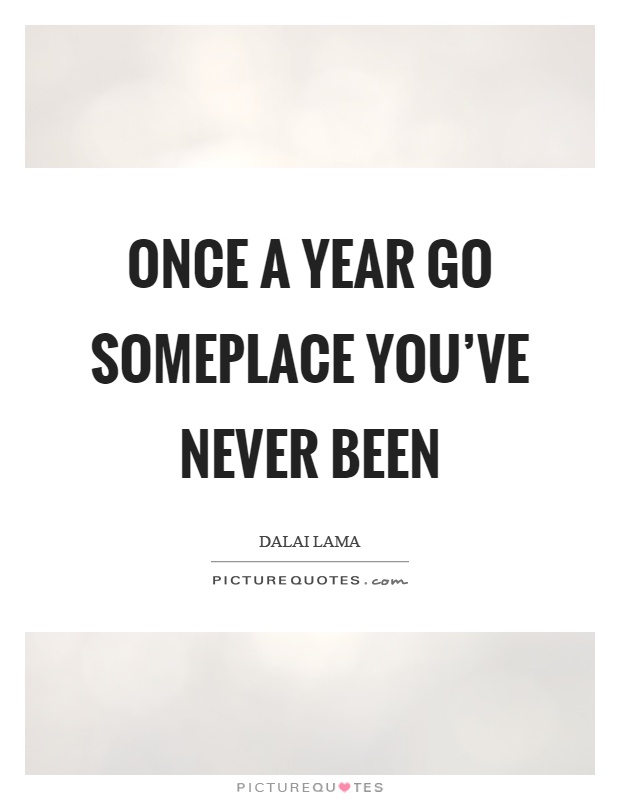 Once a year go someplace you've never been Picture Quote #1
