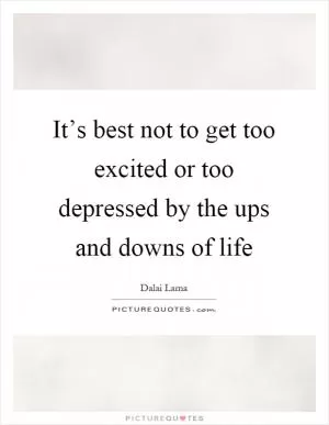 It’s best not to get too excited or too depressed by the ups and downs of life Picture Quote #1
