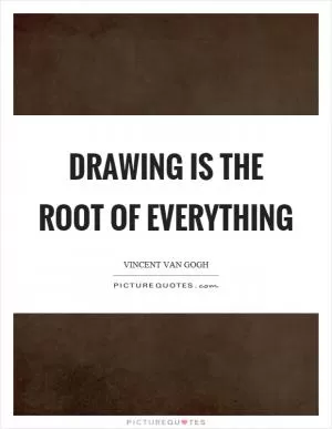 Drawing is the root of everything Picture Quote #1