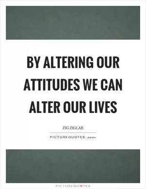 By altering our attitudes we can alter our lives Picture Quote #1