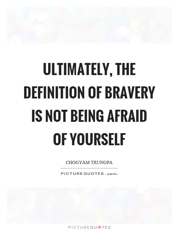 Ultimately, the definition of bravery is not being afraid of yourself Picture Quote #1