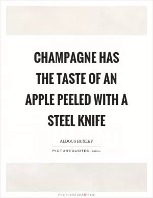 Champagne has the taste of an apple peeled with a steel knife Picture Quote #1