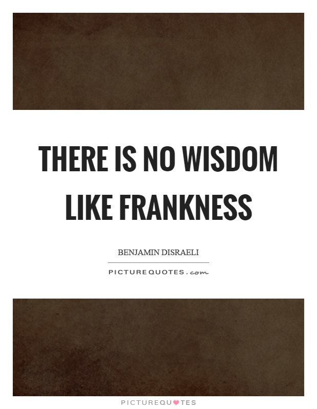 There is no wisdom like frankness Picture Quote #1