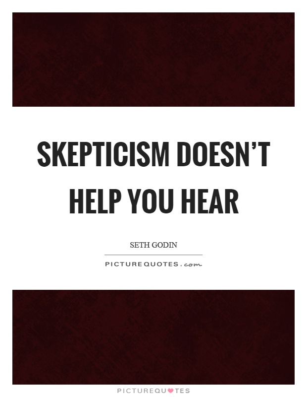 Skepticism doesn't help you hear Picture Quote #1