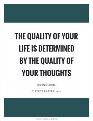 The quality of your life is determined by the quality of your thoughts Picture Quote #1