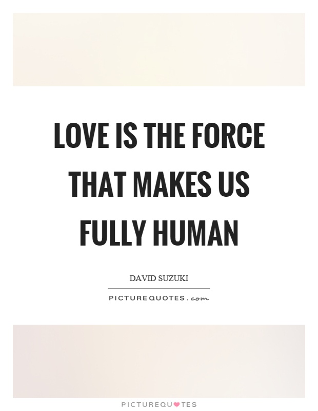 Love is the force that makes us fully human Picture Quote #1