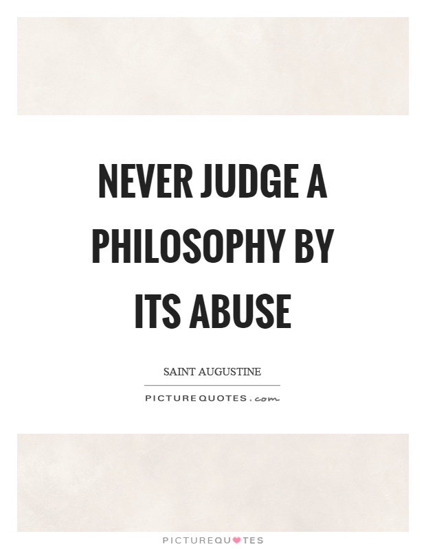 Never judge a philosophy by its abuse Picture Quote #1