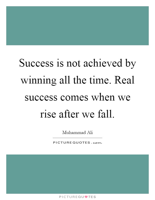 Success is not achieved by winning all the time. Real success comes when we rise after we fall Picture Quote #1