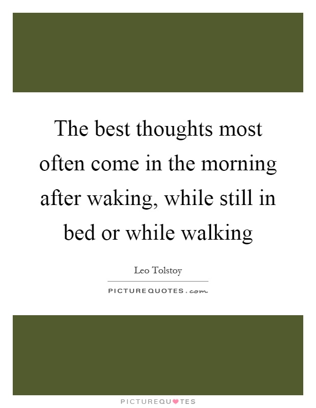 The best thoughts most often come in the morning after waking, while still in bed or while walking Picture Quote #1