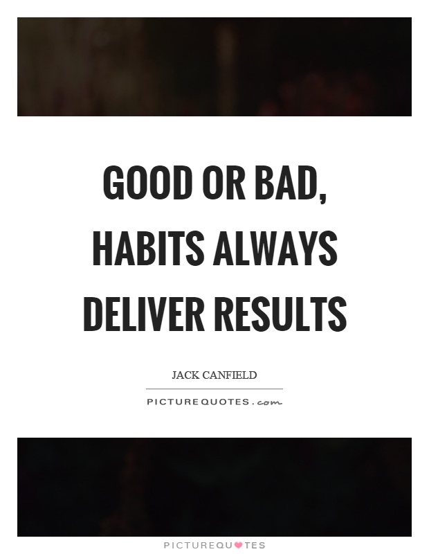 Good or bad, habits always deliver results Picture Quote #1