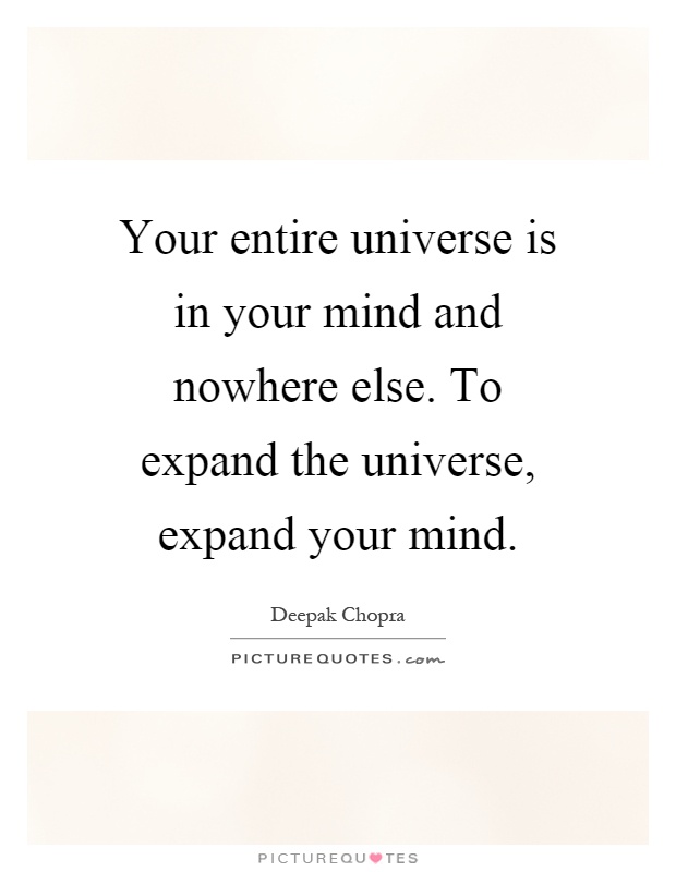 Your entire universe is in your mind and nowhere else. To expand the universe, expand your mind Picture Quote #1