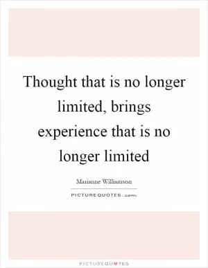 Thought that is no longer limited, brings experience that is no longer limited Picture Quote #1