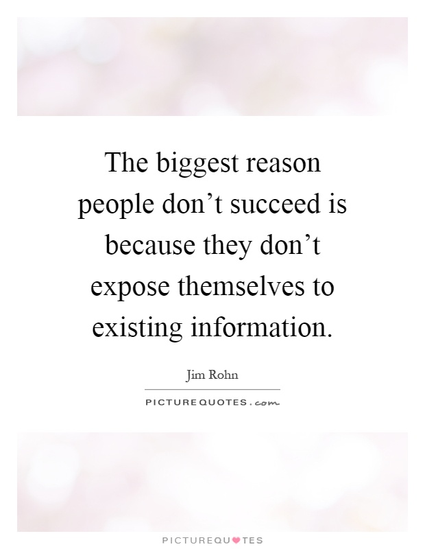 The biggest reason people don't succeed is because they don't expose themselves to existing information Picture Quote #1
