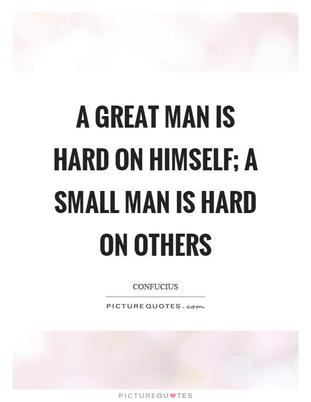 A great man is hard on himself; a small man is hard on others Picture Quote #1