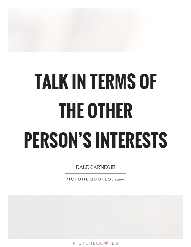 Talk in terms of the other person's interests Picture Quote #1