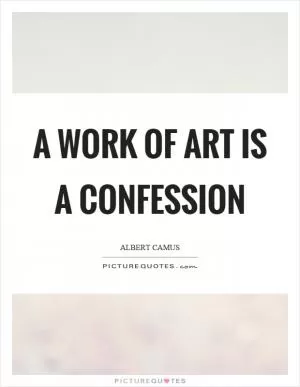 A work of art is a confession Picture Quote #1