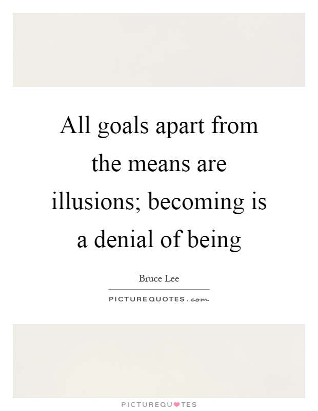 All goals apart from the means are illusions; becoming is a denial of being Picture Quote #1