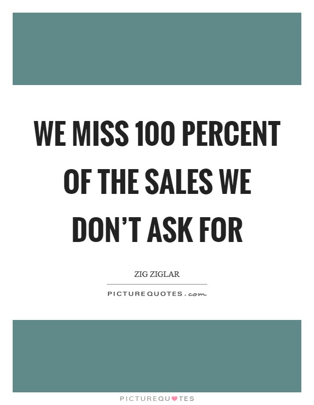 We miss 100 percent of the sales we don't ask for Picture Quote #1