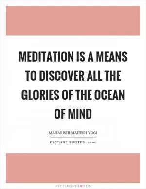 Meditation is a means to discover all the glories of the ocean of mind Picture Quote #1