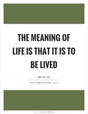 The meaning of life is that it is to be lived Picture Quote #1