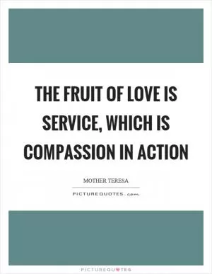 The fruit of love is service, which is compassion in action Picture Quote #1