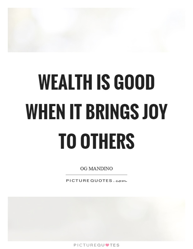 Wealth is good when it brings joy to others Picture Quote #1