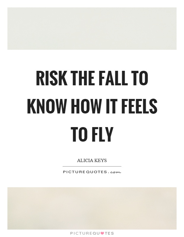 Risk the fall to know how it feels to fly Picture Quote #1