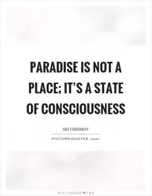 Paradise is not a place; it’s a state of consciousness Picture Quote #1