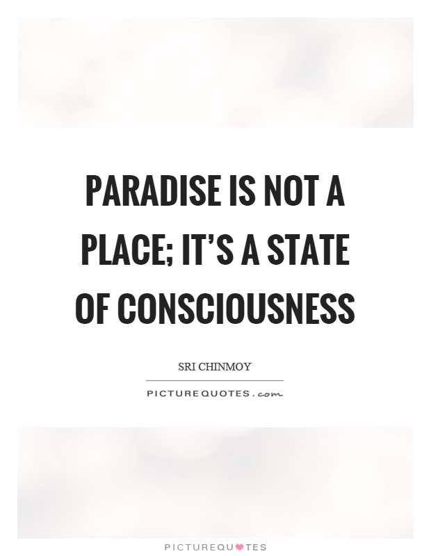Paradise is not a place; it's a state of consciousness Picture Quote #1