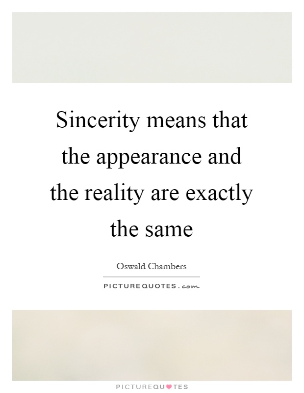 Sincerity means that the appearance and the reality are exactly the same Picture Quote #1