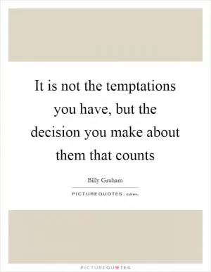 It is not the temptations you have, but the decision you make about them that counts Picture Quote #1