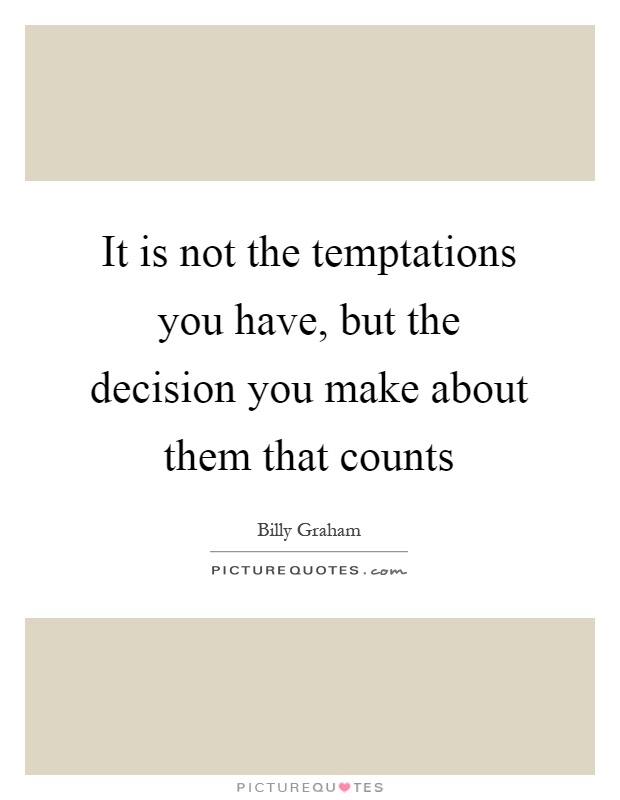 It is not the temptations you have, but the decision you make about them that counts Picture Quote #1