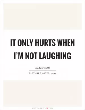 It only hurts when I’m not laughing Picture Quote #1