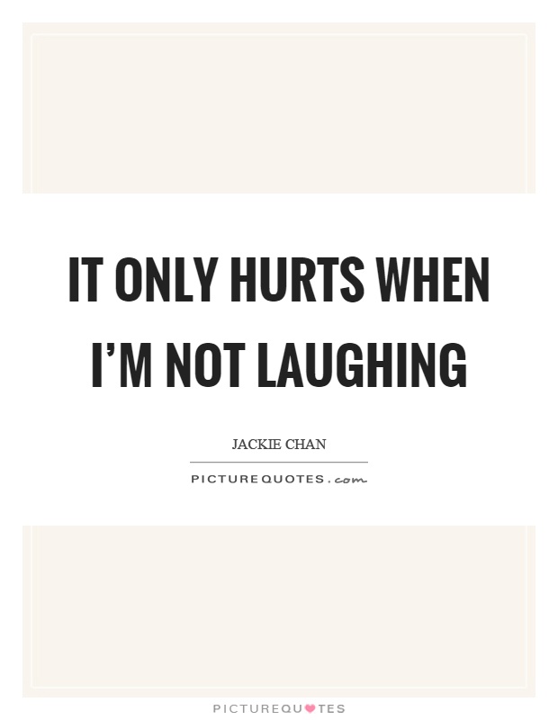 It only hurts when I'm not laughing Picture Quote #1