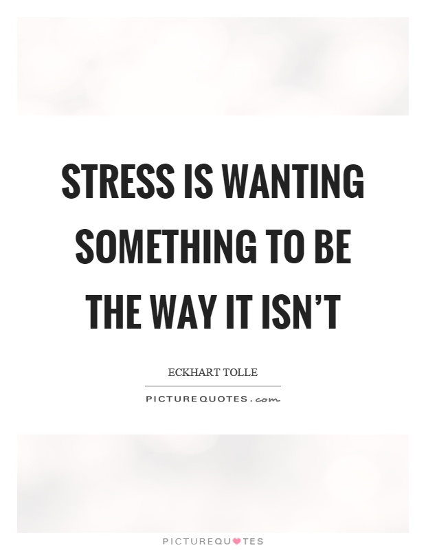 Stress is wanting something to be the way it isn't Picture Quote #1