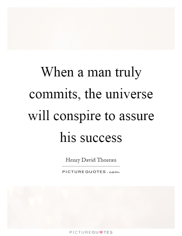 When a man truly commits, the universe will conspire to assure his success Picture Quote #1