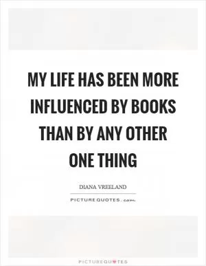 My life has been more influenced by books than by any other one thing Picture Quote #1