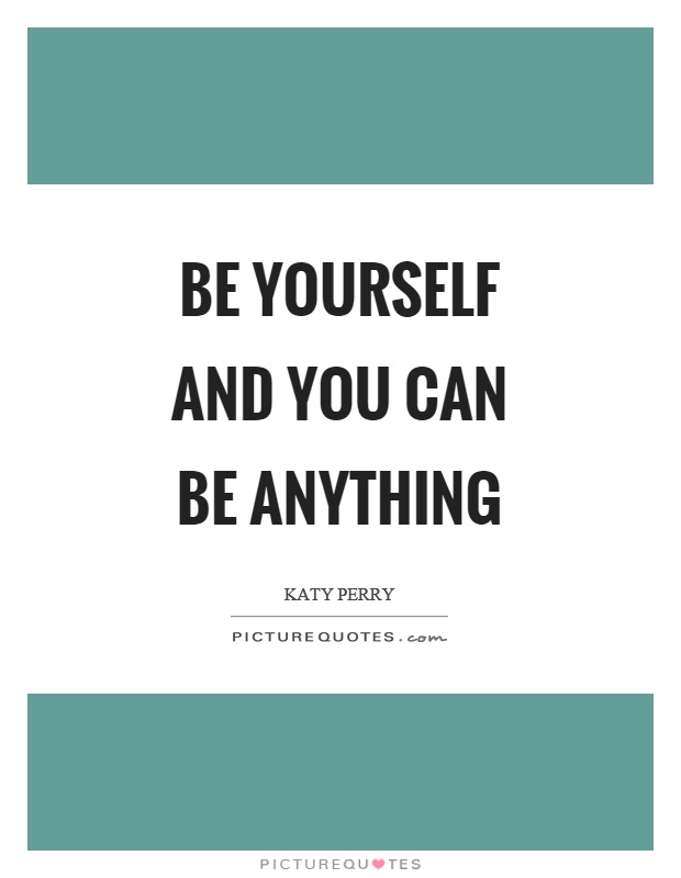 Be yourself and you can be anything Picture Quote #1