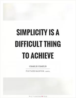 Simplicity is a difficult thing to achieve Picture Quote #1