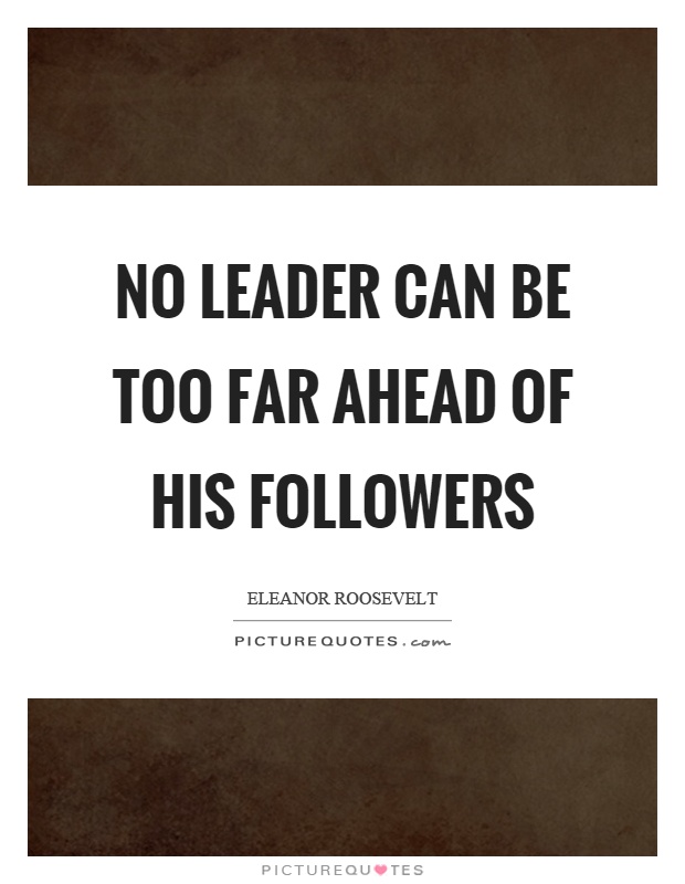 No leader can be too far ahead of his followers Picture Quote #1