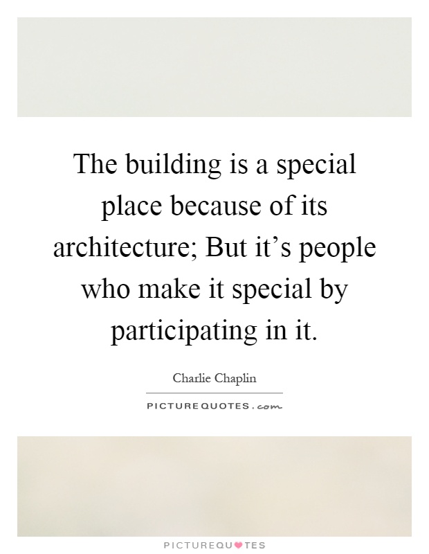 The building is a special place because of its architecture; But it's people who make it special by participating in it Picture Quote #1