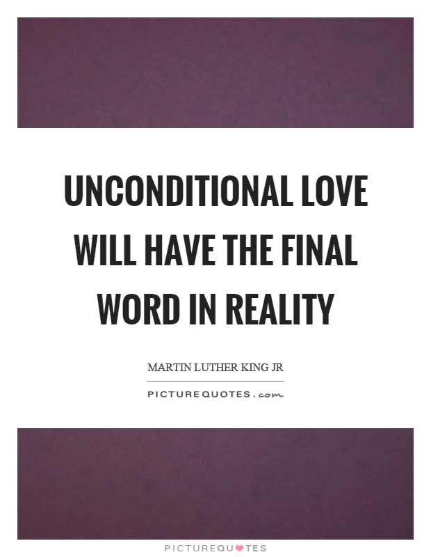 Unconditional love will have the final word in reality Picture Quote #1