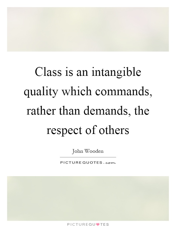 Class is an intangible quality which commands, rather than demands, the respect of others Picture Quote #1