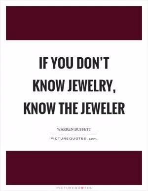 If you don’t know jewelry, know the jeweler Picture Quote #1
