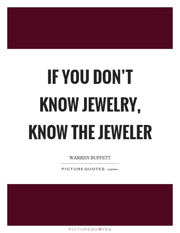 If you don't know jewelry, know the jeweler Picture Quote #1