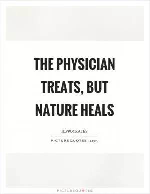 The physician treats, but nature heals Picture Quote #1