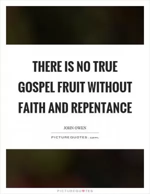 There is no true gospel fruit without faith and repentance Picture Quote #1
