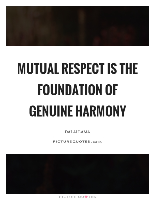Mutual respect is the foundation of genuine harmony Picture Quote #1